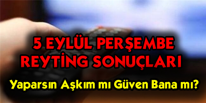 5 Eylül 2019 Perşembe Reyting sonuçları - Yaparsın Aşkım mı Güven Bana mı?