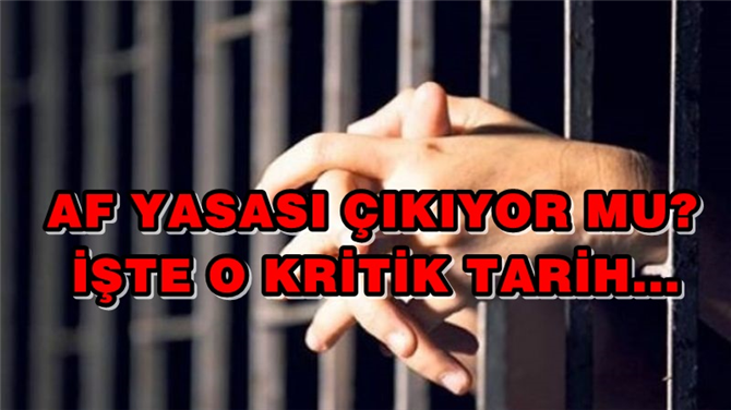 Af yasası çıkıyor Af yasası için kritik tarih belli oldu