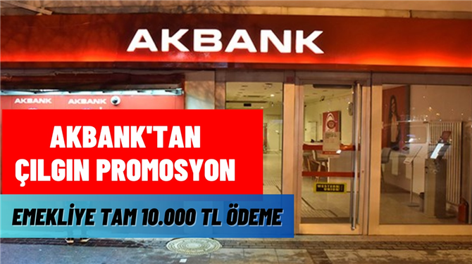 Akbank'tan çılgın promosyon! Ağustos ayı sonuna kadar başvuran 4A 4B 4C emeklisine 10.000 TL ödeme
