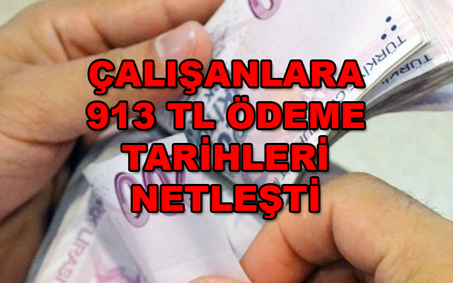 Çalışanlara 913 Lira Ödeme Yapılacak! Ödeme Tarihleri netleşti