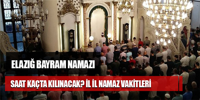 Elazığ Kurban Bayram namazı saat kaçta kılınacak? Elazığ bayram Namazı vakti