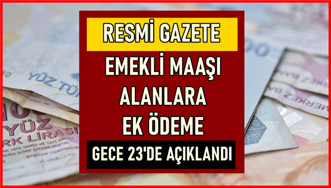 Gece 23:10'da Resmi Gazetede Yayımlandı! Emekli Maaşı Alanlara Ek Ödeme ve ZAM Haberi Geldi!