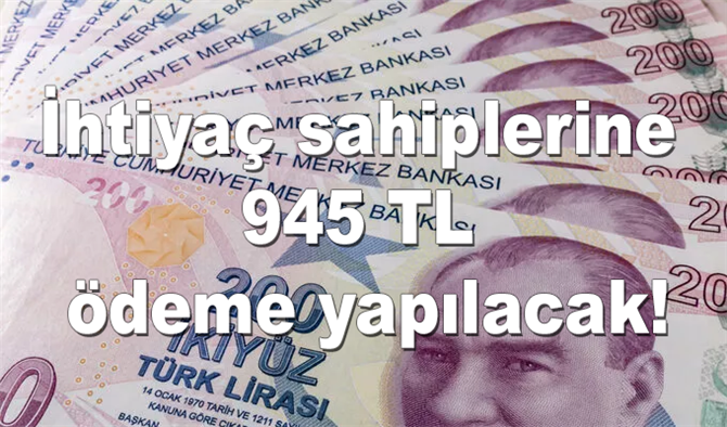 İhtiyaç sahiplerine 945 TL ödeme yapılacak! Bu ödeme her ay yapılacak! Hemen başvuru yapın!