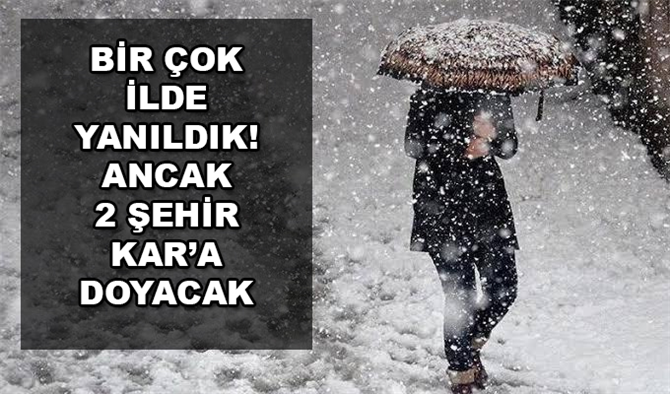 Meteoroloji Uzmanları itiraf etti! Kar bu illerde Yalan oldu! Ancak 2 Şehir Kara doyacak