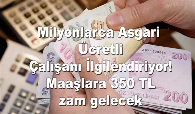 Milyonlarca Asgari Ücretli Çalışanı İlgilendiriyor! Maaşlara 350 TL zam gelecek