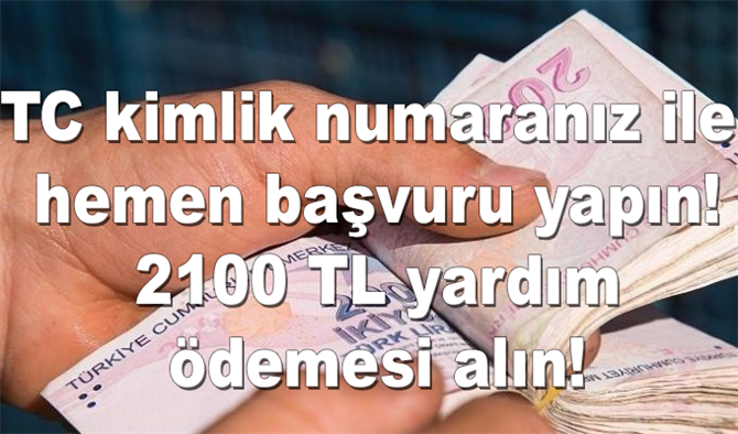 TC kimlik numaranız ile hemen başvuru yapın! 2100 TL yardım ödemesi alın!