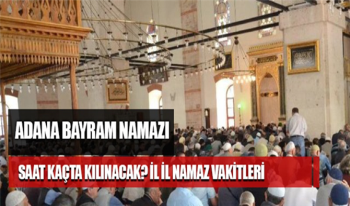 Adana Bayram Namazı saat kaçta kılınacak? Adana Kurban Bayramı namaz vakti