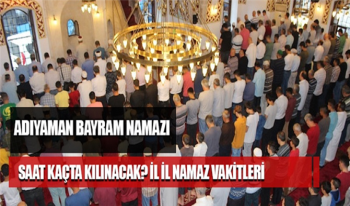 Adıyaman Bayram Namazı saat kaçta? Adıyaman Kurban Bayramı Namaz Vakti