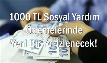 Asgari Ücretliler ve Emekliler Dikkat! 1000 TL Sosyal Yardım Ödemelerinde Yeni Bir Yol İzlenecek!