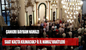 Çankırı Bayram Namazı saat kaçta kılınacak? Kurban Bayramı Çankırı namaz vakti