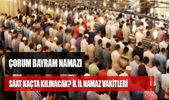 Çorum Bayram Namazı saat kaçta kılınacak? Çorum Bayram namazı vakti