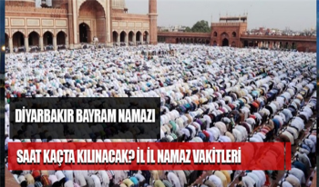 Diyarbakır Kurban Bayramı Namazı Saat kaçta? Diyarbakır Bayram Namazı vakti