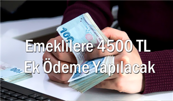 Emeklilere 4500 TL Ek Ödeme Yapılacak: Emekliler 3 Maaş Birden Avans Alacaklar