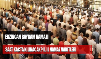 Erzincan Bayram namazı saat kaçta kılınacak? Erzincan Bayram Namazı vakti