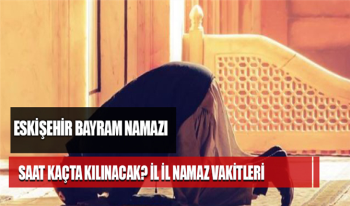 Eskişehir Kurban Bayramı namaz saat kaçta? Erzurum Bayram Namazı saati