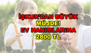 Ev Hanımlarına Büyük Müjde! İşkur'dan İşsiz Annelere 2800 TL Aylık