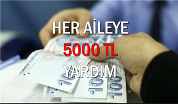 Her Aileye 5.000 TL Maddi Yardım! İşte Her Eve 5 Bin TL Yardım Başvuru Şartları!