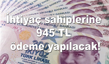 İhtiyaç sahiplerine 945 TL ödeme yapılacak! Bu ödeme her ay yapılacak! Hemen başvuru yapın!