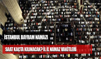 İstanbul Kurban bayramı namaz vakti - 2019 İstanbul bayram namazı saat kaçta?