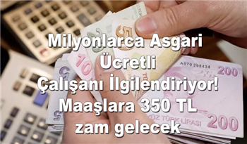 Milyonlarca Asgari Ücretli Çalışanı İlgilendiriyor! Maaşlara 350 TL zam gelecek