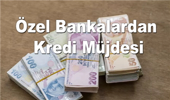 Özel Bankalardan Kredi Müjdesi! Çalışmayan Vatandaşlara Kolay Kredi Veren Bankalar