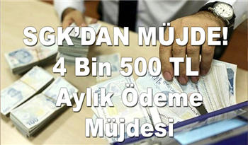 SGK'dan Milyonlarca Kişiyi İlgilendiren Haber! 4 Bin 500 TL Aylık Ödeme Müjdesi