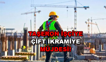 Taşeron İşçiye İkramiye müjdesi! 2 ay üst üste Tediye ödemesi yapılacak